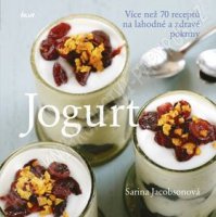 Jogurt. Více než 70 receptů na lahodné a zdravé pokrmy - Sarina Jacobsonová